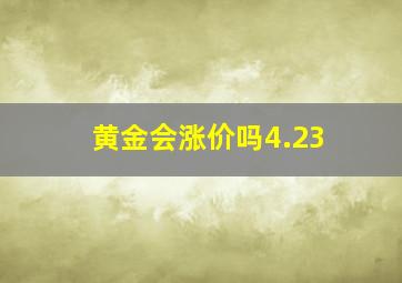 黄金会涨价吗4.23