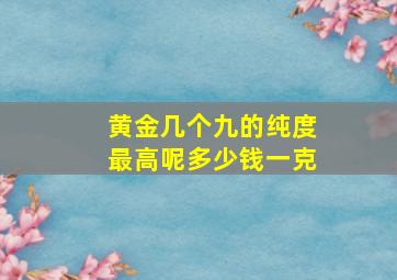 黄金几个九的纯度最高呢多少钱一克