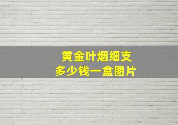 黄金叶烟细支多少钱一盒图片