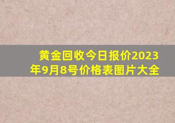 黄金回收今日报价2023年9月8号价格表图片大全