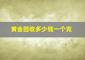 黄金回收多少钱一个克