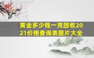 黄金多少钱一克回收2021价格查询表图片大全