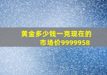 黄金多少钱一克现在的市场价9999958