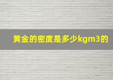 黄金的密度是多少kgm3的