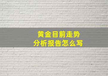 黄金目前走势分析报告怎么写