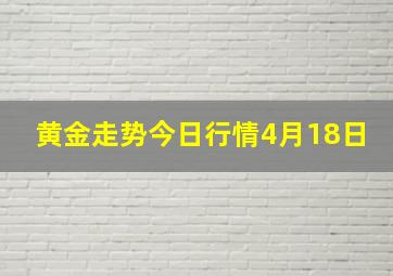 黄金走势今日行情4月18日