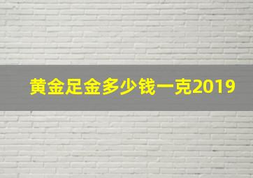 黄金足金多少钱一克2019