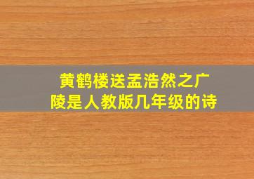 黄鹤楼送孟浩然之广陵是人教版几年级的诗