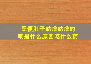 黑便肚子咕噜咕噜的响是什么原因吃什么药