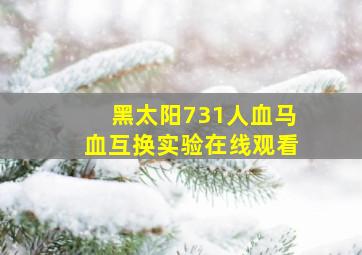 黑太阳731人血马血互换实验在线观看