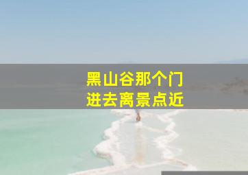 黑山谷那个门进去离景点近