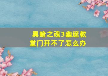 黑暗之魂3幽邃教堂门开不了怎么办