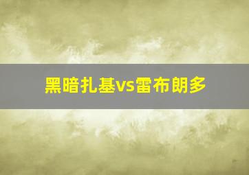 黑暗扎基vs雷布朗多