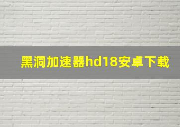 黑洞加速器hd18安卓下载