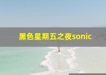 黑色星期五之夜sonic