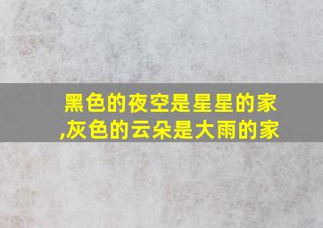 黑色的夜空是星星的家,灰色的云朵是大雨的家