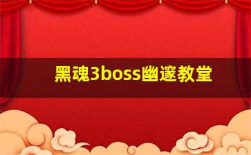 黑魂3boss幽邃教堂