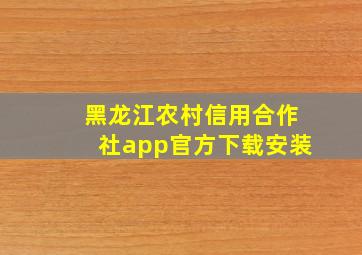 黑龙江农村信用合作社app官方下载安装