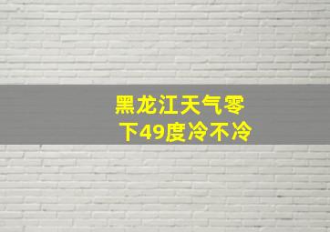 黑龙江天气零下49度冷不冷