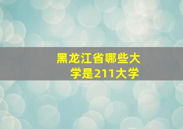 黑龙江省哪些大学是211大学