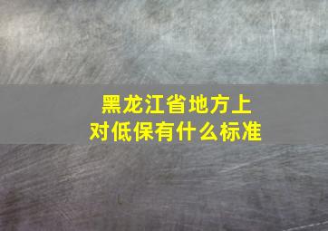 黑龙江省地方上对低保有什么标准