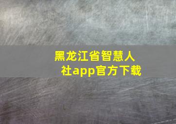 黑龙江省智慧人社app官方下载