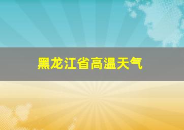 黑龙江省高温天气