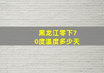 黑龙江零下70度温度多少天