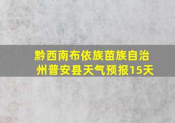 黔西南布依族苗族自治州普安县天气预报15天