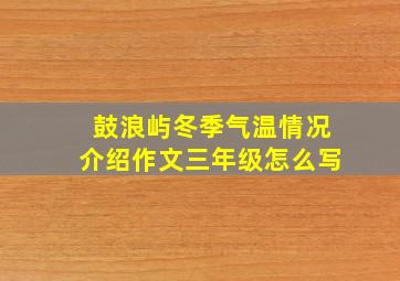 鼓浪屿冬季气温情况介绍作文三年级怎么写