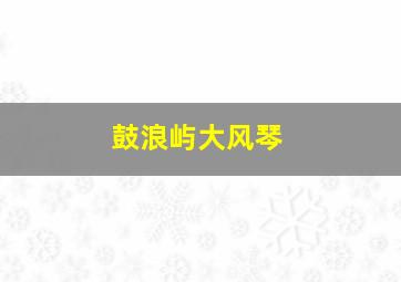 鼓浪屿大风琴