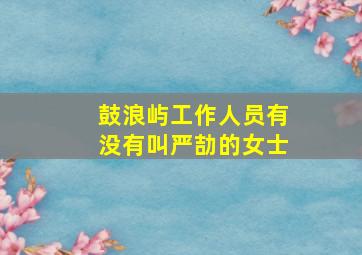 鼓浪屿工作人员有没有叫严劼的女士