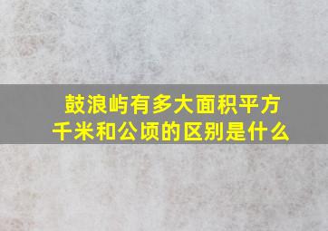 鼓浪屿有多大面积平方千米和公顷的区别是什么