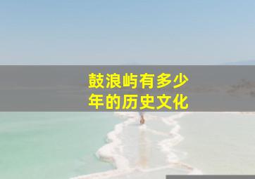 鼓浪屿有多少年的历史文化