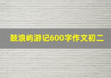 鼓浪屿游记600字作文初二