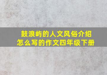 鼓浪屿的人文风俗介绍怎么写的作文四年级下册