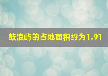 鼓浪屿的占地面积约为1.91