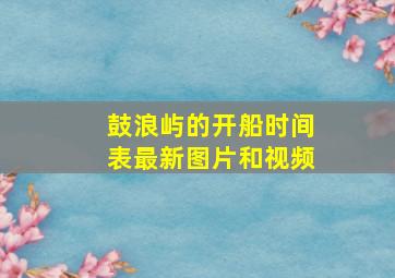 鼓浪屿的开船时间表最新图片和视频