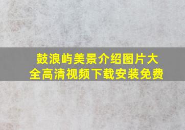 鼓浪屿美景介绍图片大全高清视频下载安装免费