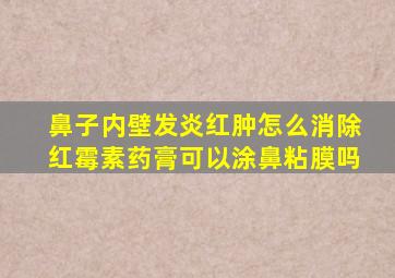 鼻子内壁发炎红肿怎么消除红霉素药膏可以涂鼻粘膜吗