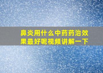 鼻炎用什么中药药治效果最好呢视频讲解一下