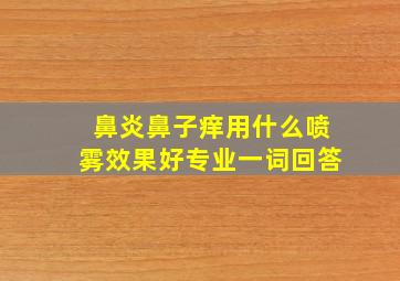 鼻炎鼻子痒用什么喷雾效果好专业一词回答