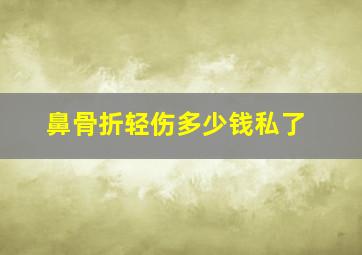 鼻骨折轻伤多少钱私了