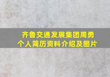 齐鲁交通发展集团周勇个人简历资料介绍及图片