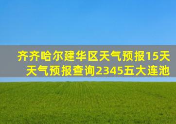 齐齐哈尔建华区天气预报15天天气预报查询2345五大连池