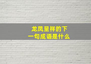 龙凤呈祥的下一句成语是什么