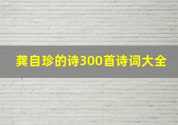 龚自珍的诗300首诗词大全