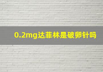 0.2mg达菲林是破卵针吗