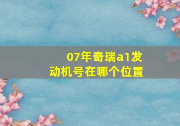 07年奇瑞a1发动机号在哪个位置