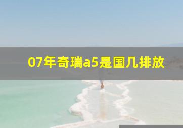 07年奇瑞a5是国几排放